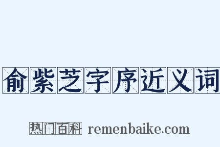 俞紫芝字序近义词是什么意思的图片